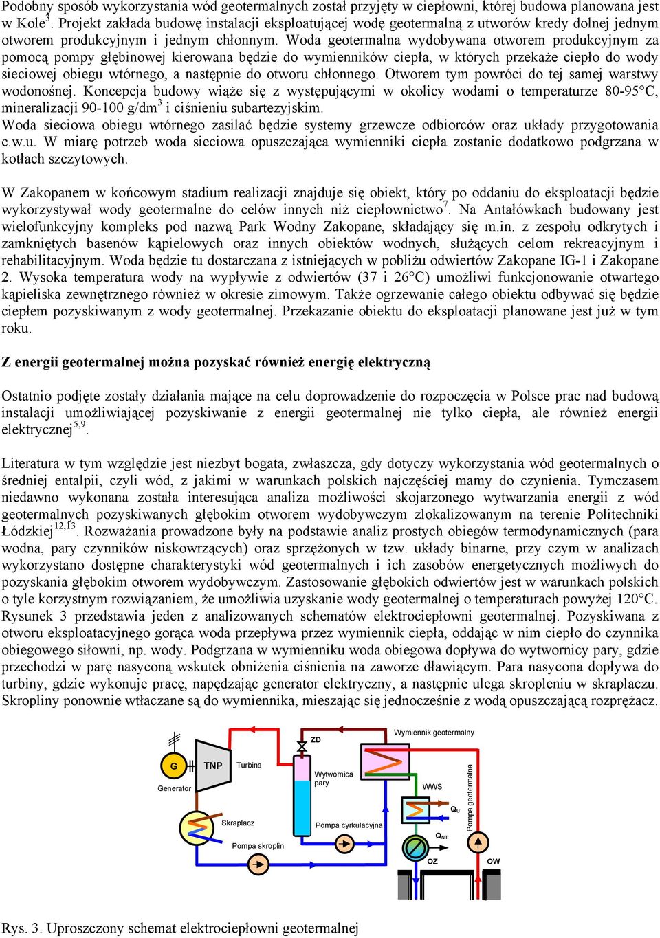 Woda geotermalna wydobywana otworem produkcyjnym za pomocą pompy głębinowej kierowana będzie do wymienników ciepła, w których przekaże ciepło do wody sieciowej obiegu wtórnego, a następnie do otworu