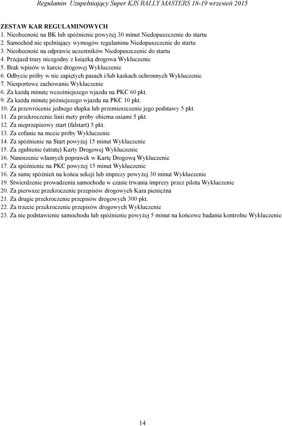 Odbycie próby w nie zapiętych pasach i/lub kaskach ochronnych Wykluczenie 7. Niesportowe zachowanie Wykluczenie 6. Za każdą minutę wcześniejszego wjazdu na PKC 60 pkt. 9.