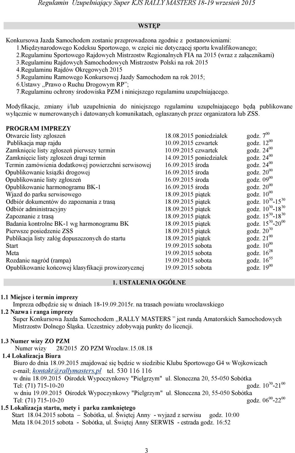 Regulaminu Ramowego Konkursowej Jazdy Samochodem na rok 2015; 6.Ustawy Prawo o Ruchu Drogowym RP ; 7.Regulaminu ochrony środowiska PZM i niniejszego regulaminu uzupełniającego.