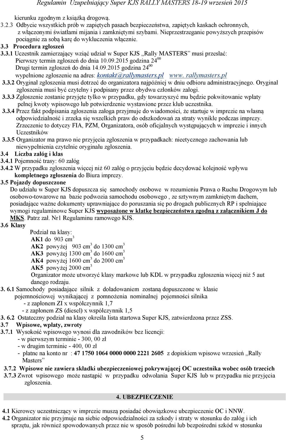 3 Procedura zgłoszeń 3.3.1 Uczestnik zamierzający wziąć udział w Super KJS Rally MASTERS musi przesłać: Pierwszy termin zgłoszeń do dnia 10.09.