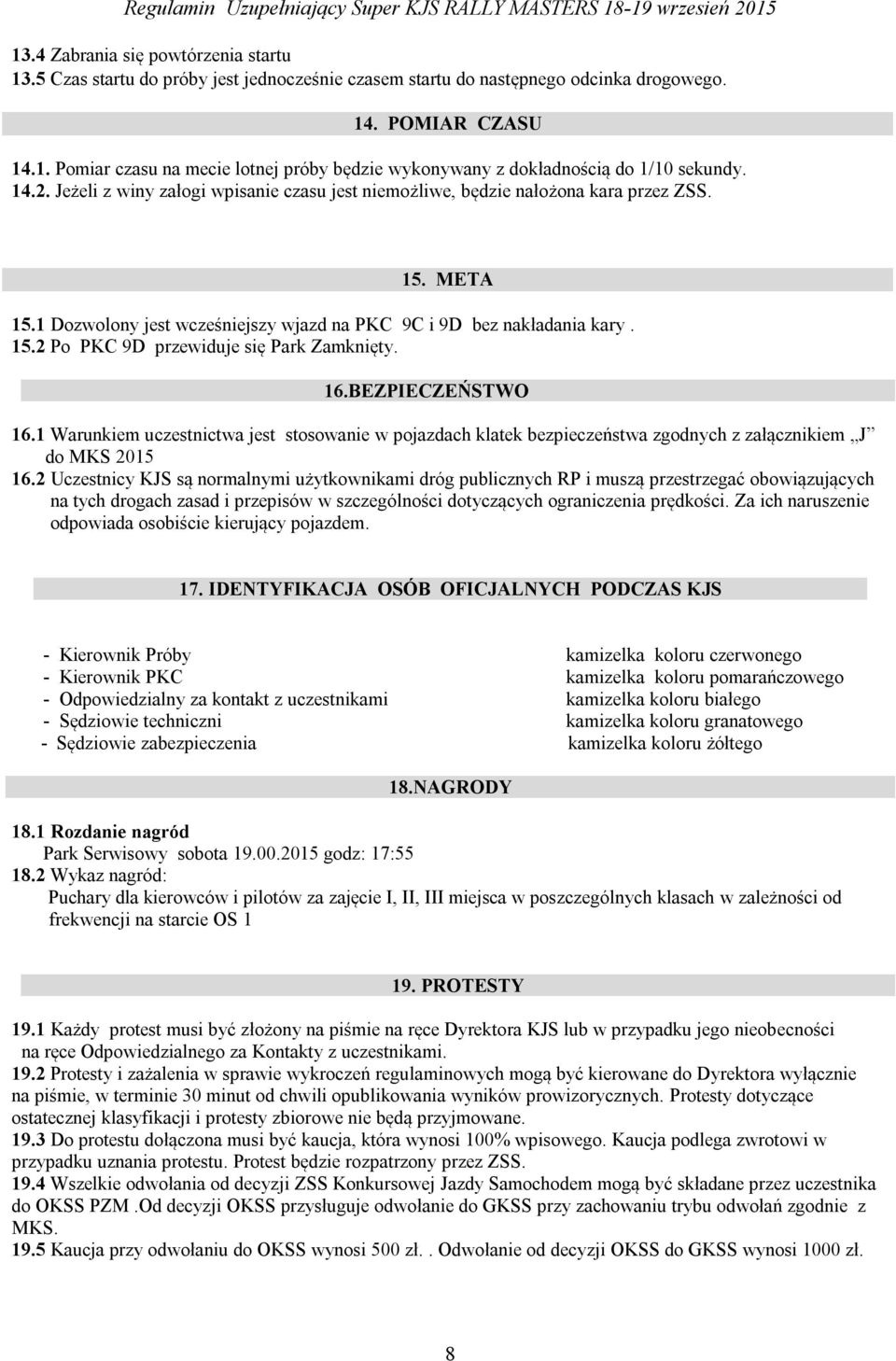 16.BEZPIECZEŃSTWO 16.1 Warunkiem uczestnictwa jest stosowanie w pojazdach klatek bezpieczeństwa zgodnych z załącznikiem J do MKS 2015 16.