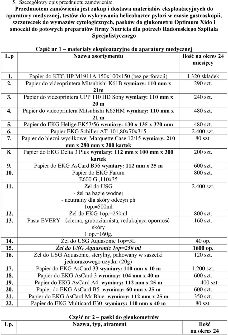 materiały eksploatacyjne do aparatury medycznej L.p Nazwa asortymentu Ilość 1. Papier do KTG HP M1911A 150x100x150 (bez perforacji) 1.320 składek 2.