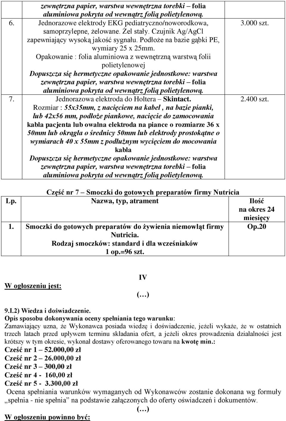 Rozmiar : 55x35mm, z nacięciem na kabel, na bazie pianki, lub 42x56 mm, podłoże piankowe, nacięcie do zamocowania kabla pacjenta lub owalna elektroda na piance o rozmiarze 36 x 50mm lub okrągła o