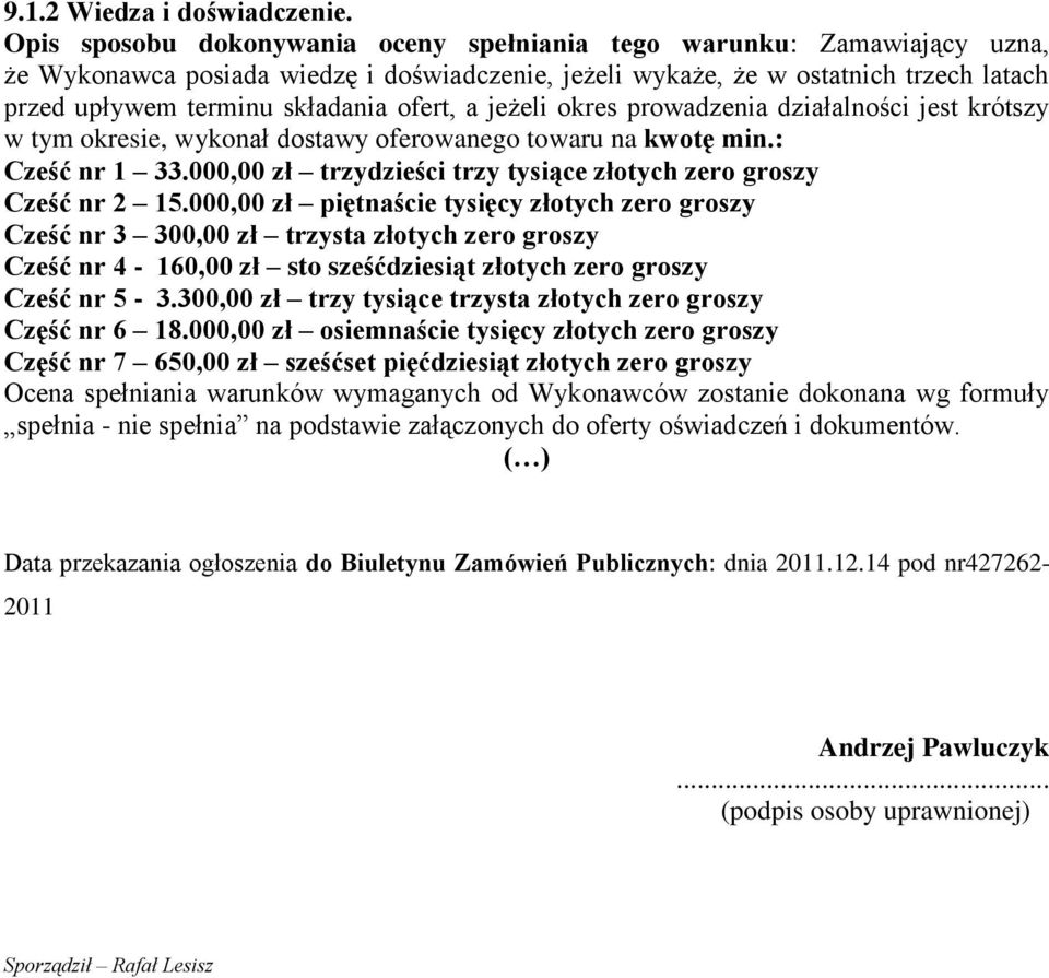 ofert, a jeżeli okres prowadzenia działalności jest krótszy w tym okresie, wykonał dostawy oferowanego towaru na kwotę min.: Cześć nr 1 33.