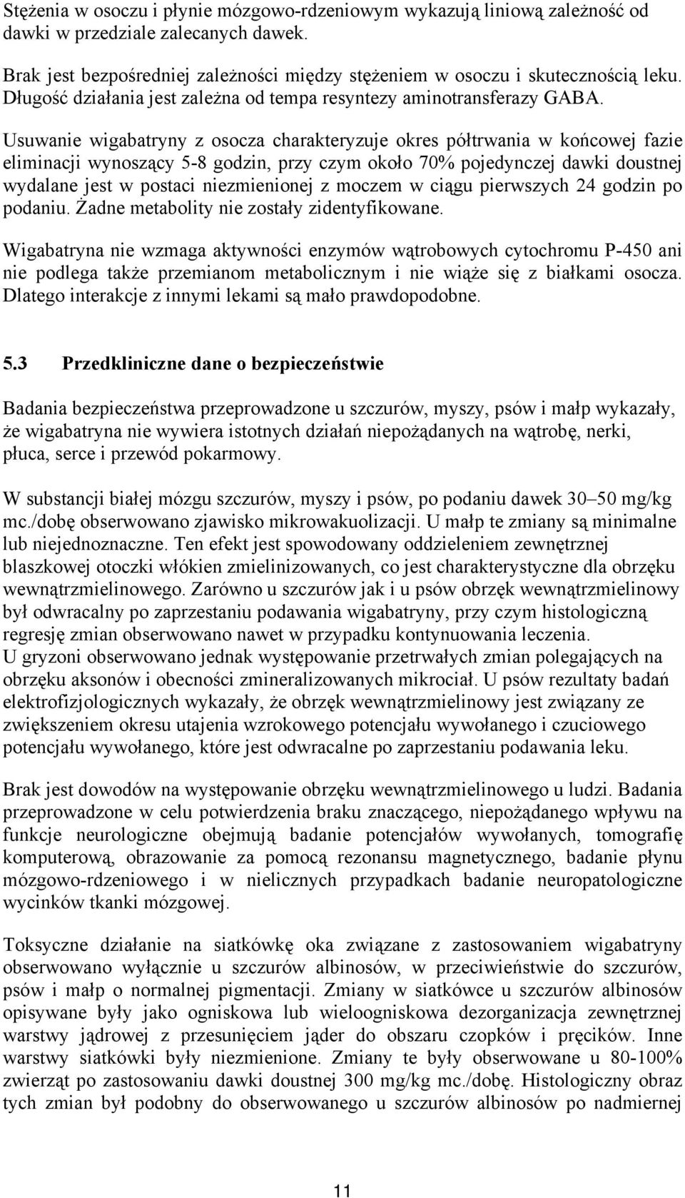 Usuwanie wigabatryny z osocza charakteryzuje okres półtrwania w końcowej fazie eliminacji wynoszący 5-8 godzin, przy czym około 70% pojedynczej dawki doustnej wydalane jest w postaci niezmienionej z