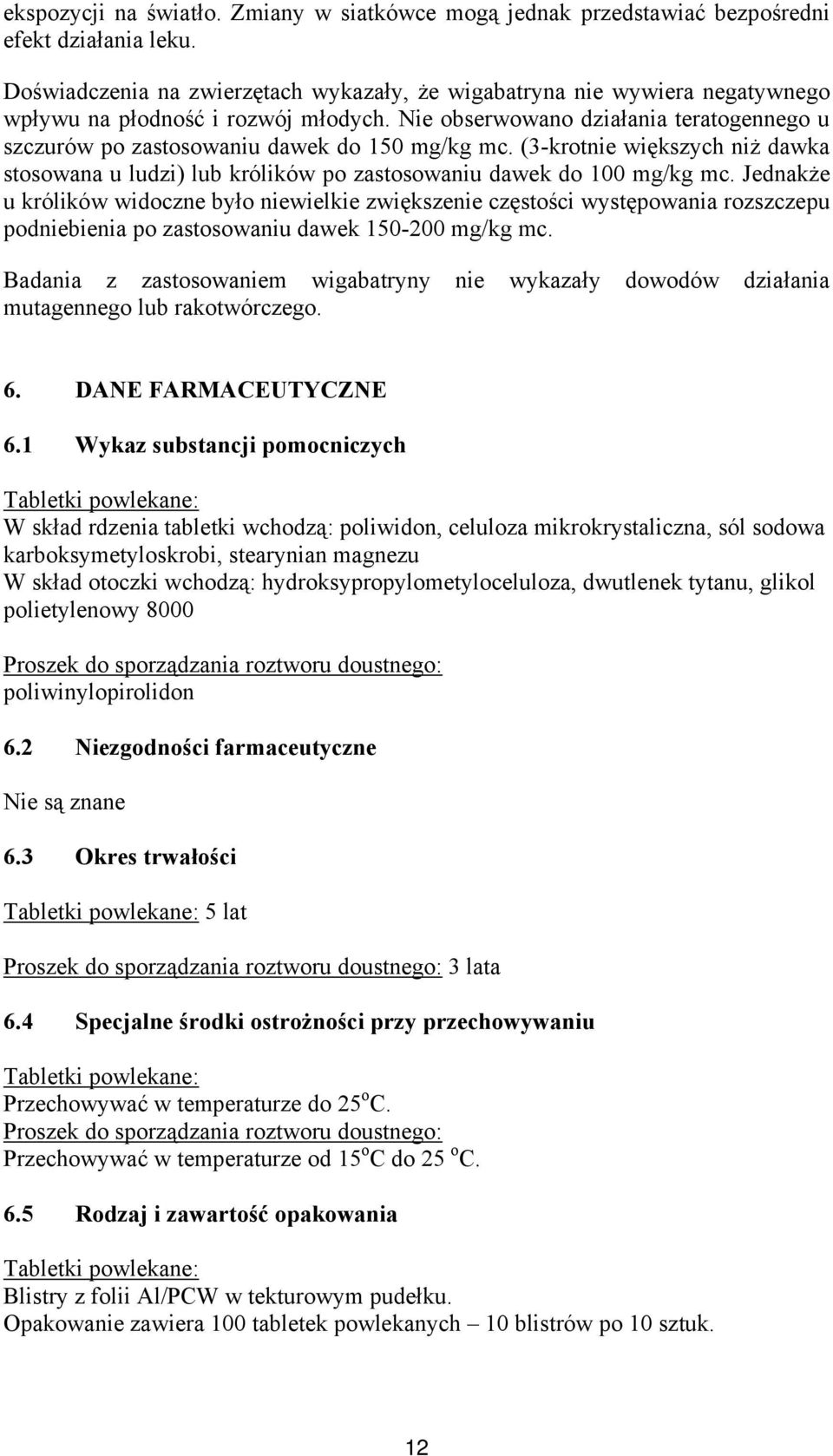 Nie obserwowano działania teratogennego u szczurów po zastosowaniu dawek do 150 mg/kg mc. (3-krotnie większych niż dawka stosowana u ludzi) lub królików po zastosowaniu dawek do 100 mg/kg mc.