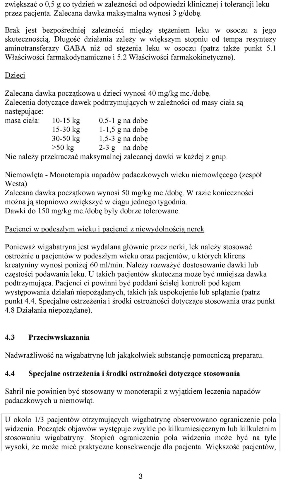 Długość działania zależy w większym stopniu od tempa resyntezy aminotransferazy GABA niż od stężenia leku w osoczu (patrz także punkt 5.1 Właściwości farmakodynamiczne i 5.