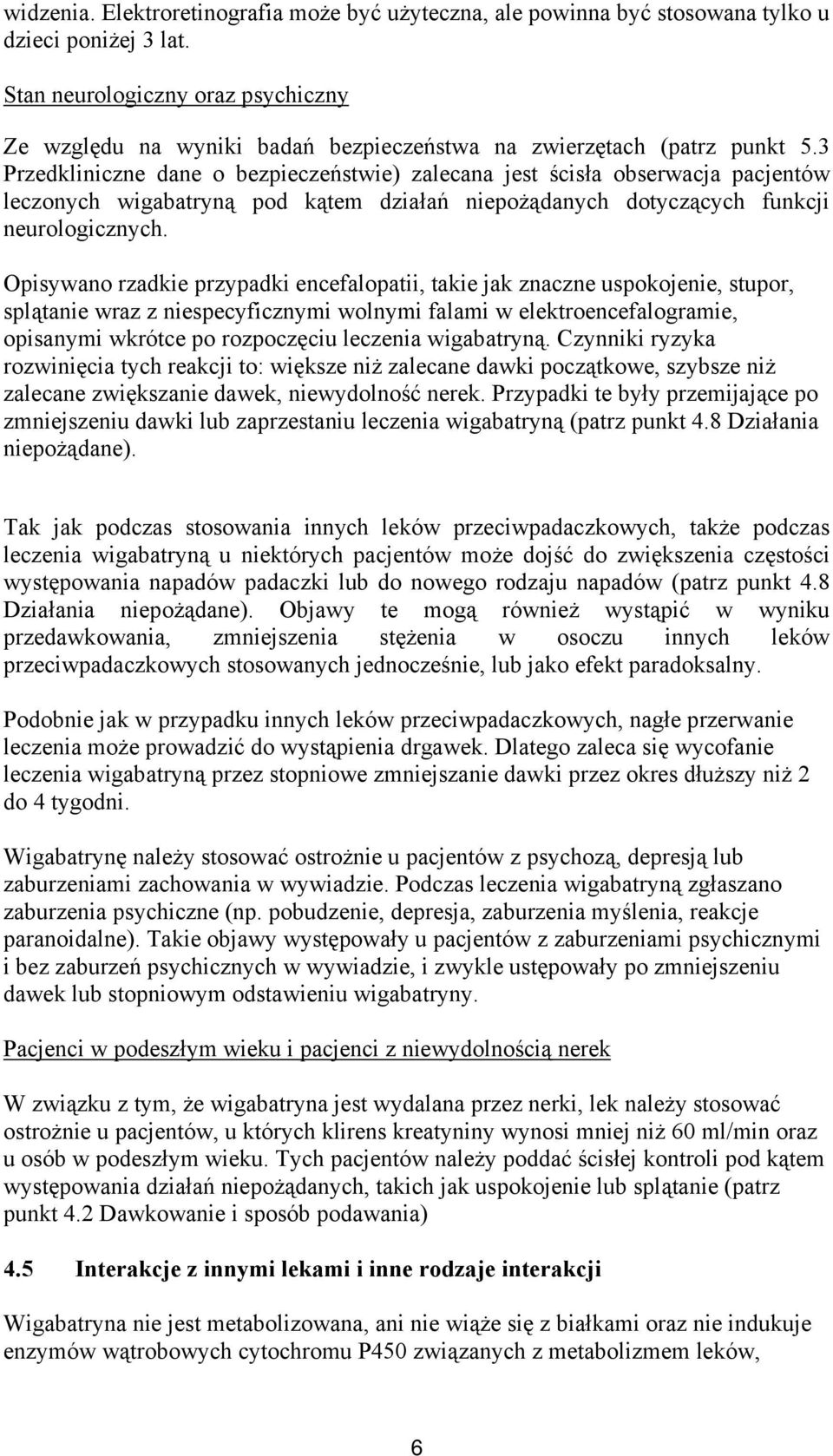 3 Przedkliniczne dane o bezpieczeństwie) zalecana jest ścisła obserwacja pacjentów leczonych wigabatryną pod kątem działań niepożądanych dotyczących funkcji neurologicznych.
