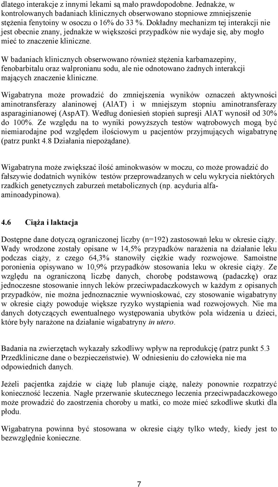 W badaniach klinicznych obserwowano również stężenia karbamazepiny, fenobarbitalu oraz walpronianu sodu, ale nie odnotowano żadnych interakcji mających znaczenie kliniczne.