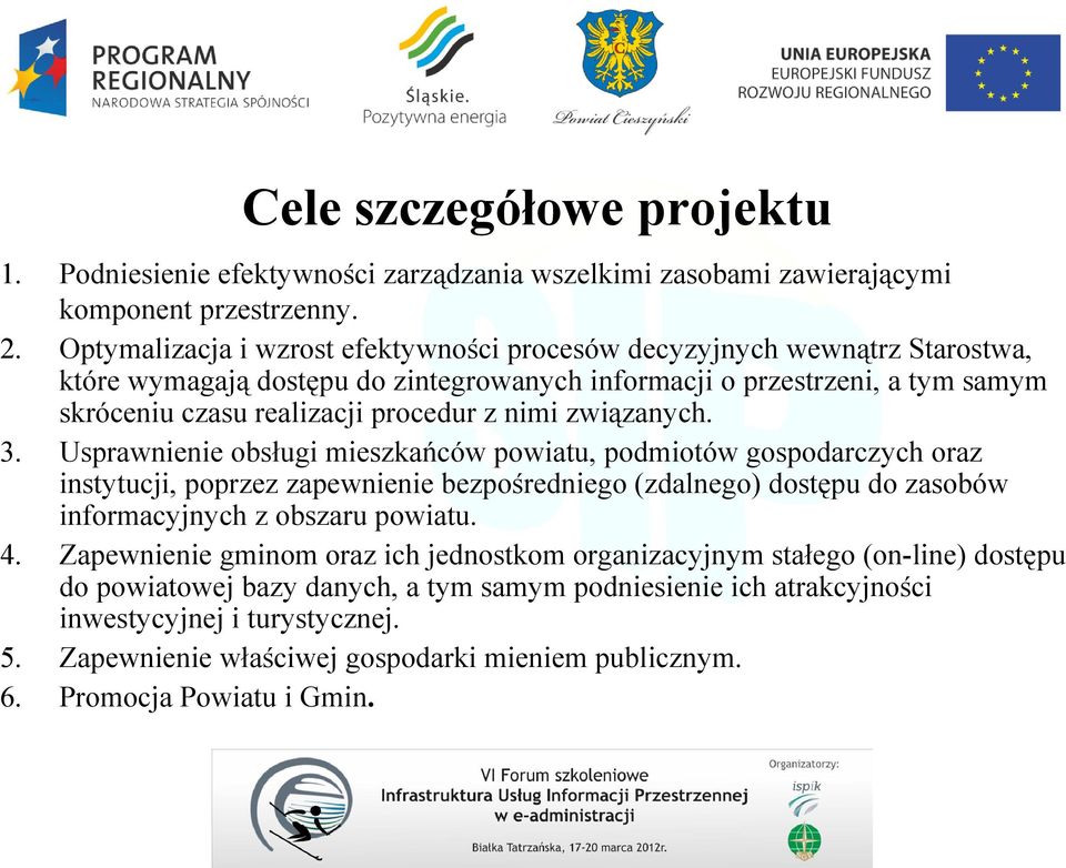 nimi związanych. Usprawnienie obsługi mieszkańców powiatu, podmiotów gospodarczych oraz instytucji, poprzez zapewnienie bezpośredniego (zdalnego) dostępu do zasobów informacyjnych z obszaru powiatu.