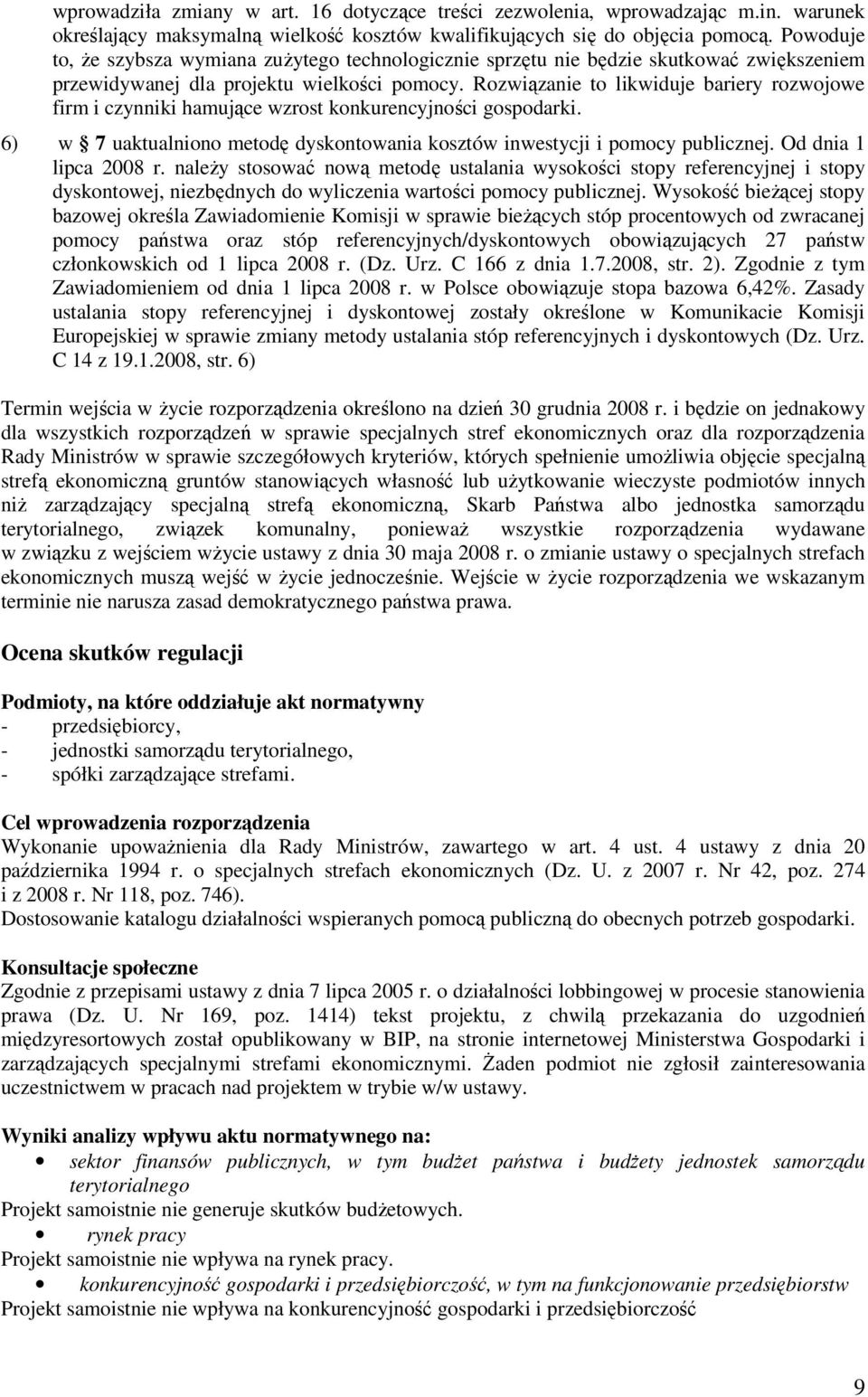 Rozwiązanie to likwiduje bariery rozwojowe firm i czynniki hamujące wzrost konkurencyjności gospodarki. 6) w 7 uaktualniono metodę dyskontowania kosztów inwestycji i pomocy publicznej.