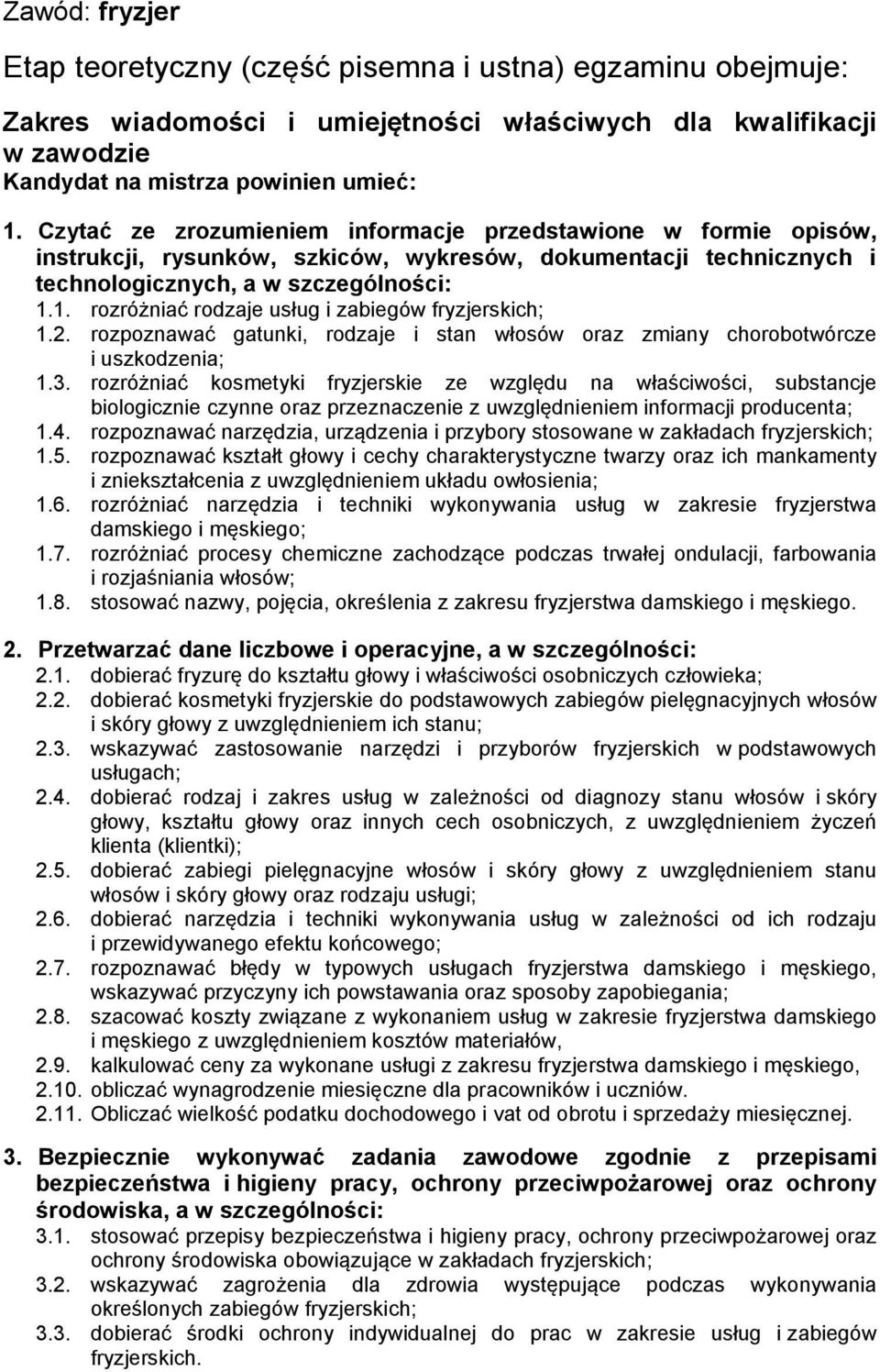 1. rozróżniać rodzaje usług i zabiegów fryzjerskich; 1.2. rozpoznawać gatunki, rodzaje i stan włosów oraz zmiany chorobotwórcze i uszkodzenia; 1.3.