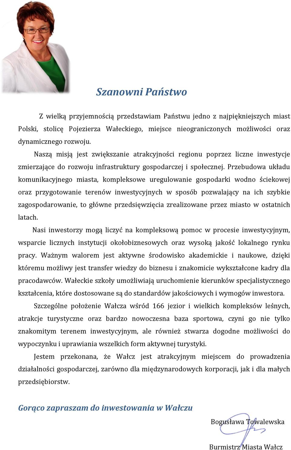 Przebudowa układu komunikacyjnego miasta, kompleksowe uregulowanie gospodarki wodno ściekowej oraz przygotowanie terenów inwestycyjnych w sposób pozwalający na ich szybkie zagospodarowanie, to główne