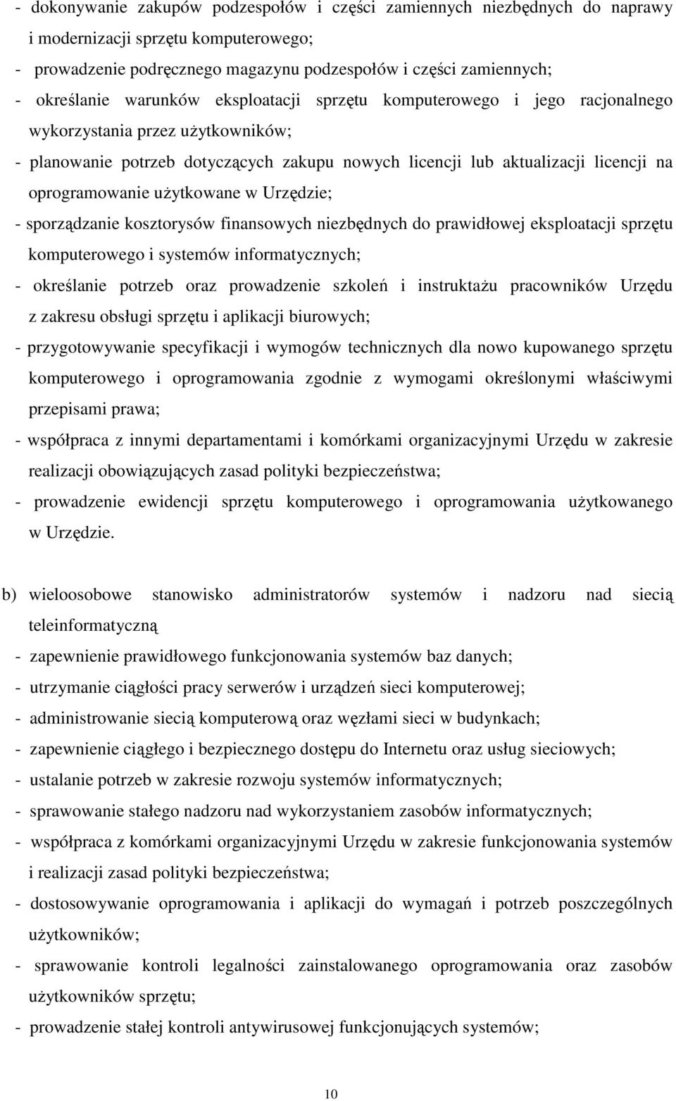 użytkowane w Urzędzie; - sporządzanie kosztorysów finansowych niezbędnych do prawidłowej eksploatacji sprzętu komputerowego i systemów informatycznych; - określanie potrzeb oraz prowadzenie szkoleń i