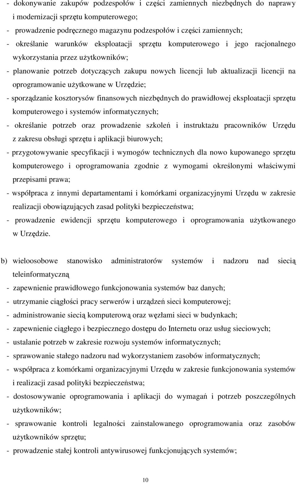 użytkowane w Urzędzie; - sporządzanie kosztorysów finansowych niezbędnych do prawidłowej eksploatacji sprzętu komputerowego i systemów informatycznych; - określanie potrzeb oraz prowadzenie szkoleń i