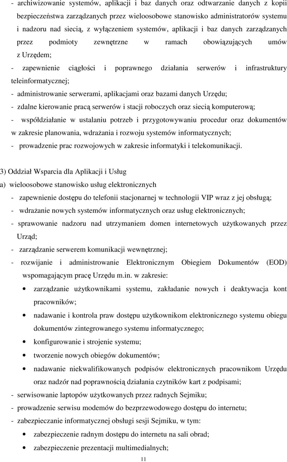 teleinformatycznej; - administrowanie serwerami, aplikacjami oraz bazami danych Urzędu; - zdalne kierowanie pracą serwerów i stacji roboczych oraz siecią komputerową; - współdziałanie w ustalaniu