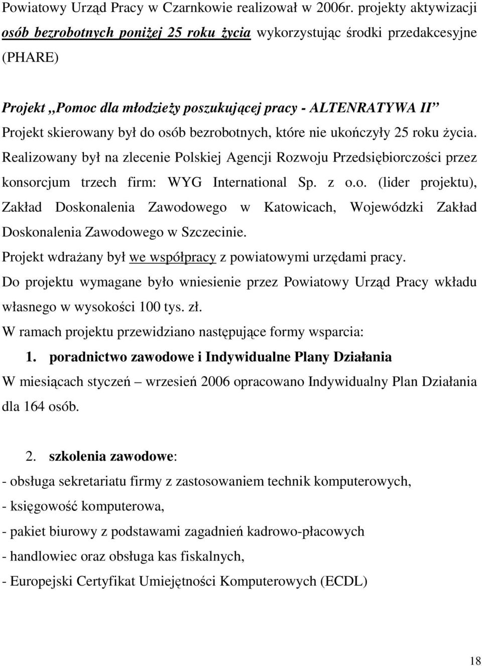 bezrobotnych, które nie ukończyły 25 roku życia. Realizowany był na zlecenie Polskiej Agencji Rozwoju Przedsiębiorczości przez konsorcjum trzech firm: WYG International Sp. z o.o. (lider projektu), Zakład Doskonalenia Zawodowego w Katowicach, Wojewódzki Zakład Doskonalenia Zawodowego w Szczecinie.