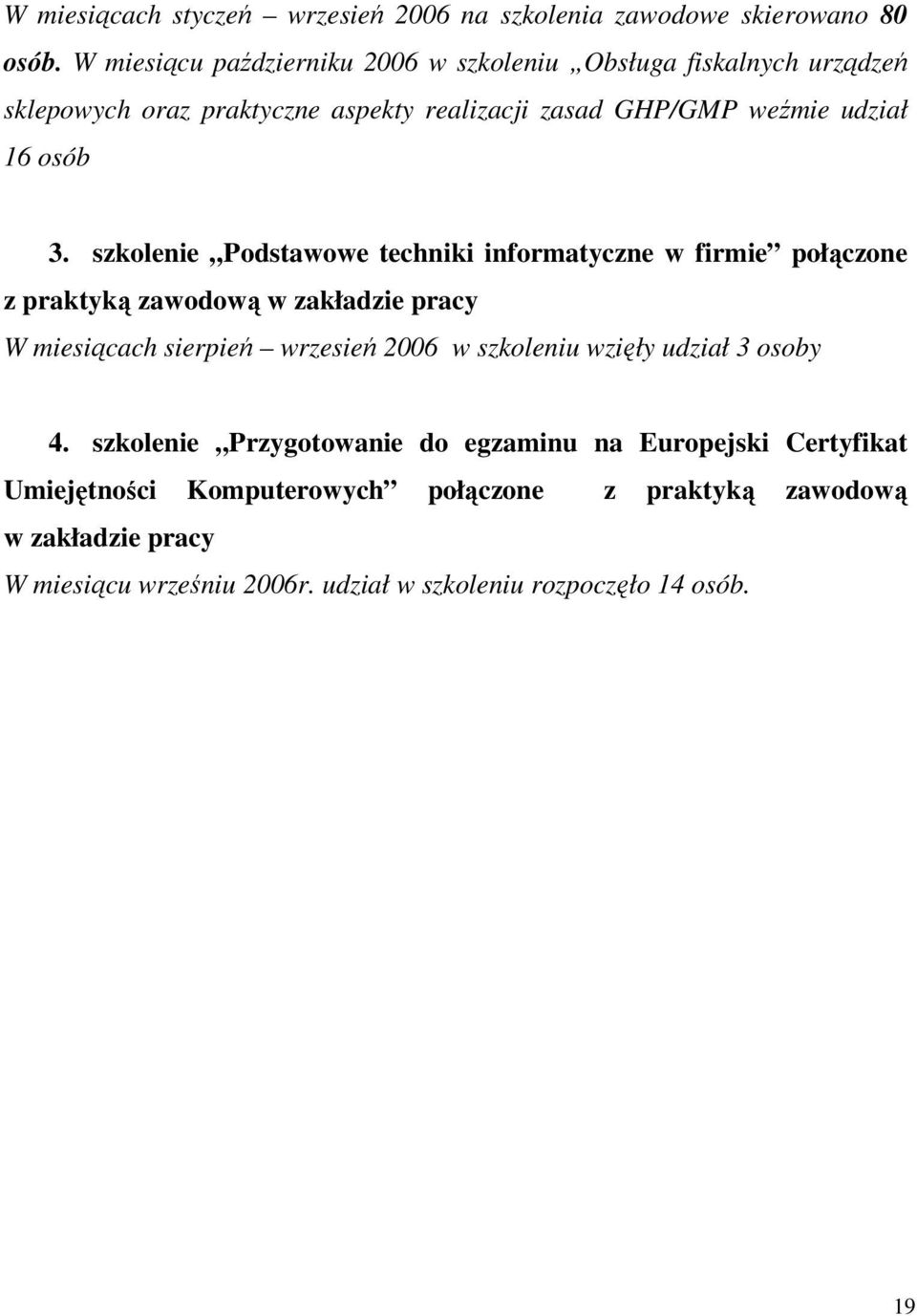 szkolenie Podstawowe techniki informatyczne w firmie połączone z praktyką zawodową w zakładzie pracy W miesiącach sierpień wrzesień 2006 w szkoleniu
