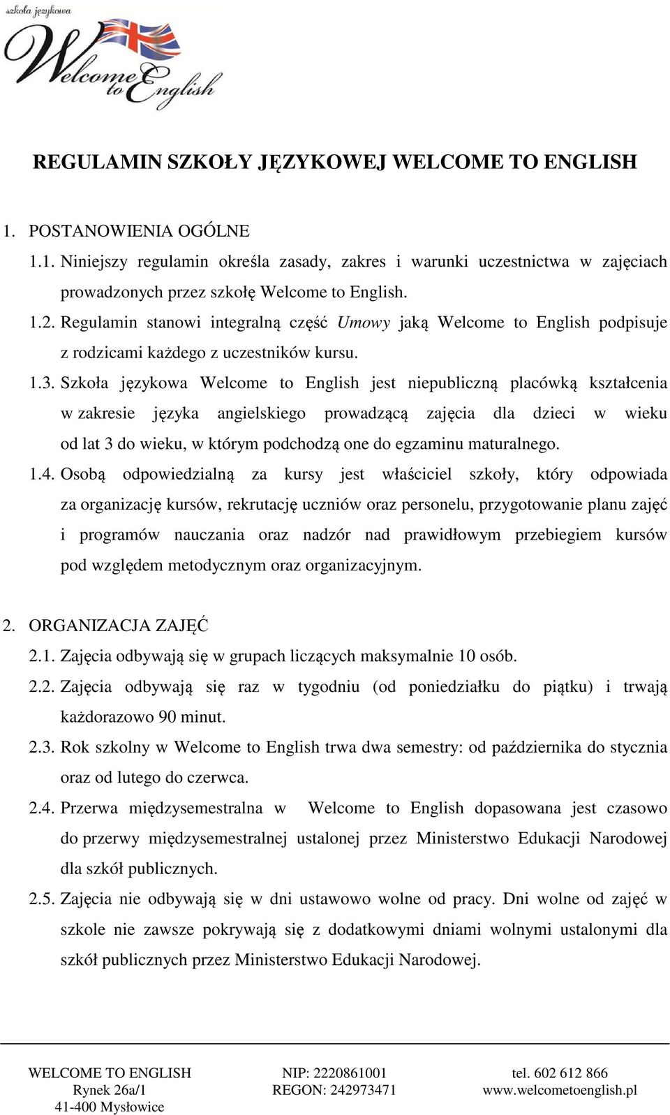 Szkoła językowa Welcome to English jest niepubliczną placówką kształcenia w zakresie języka angielskiego prowadzącą zajęcia dla dzieci w wieku od lat 3 do wieku, w którym podchodzą one do egzaminu