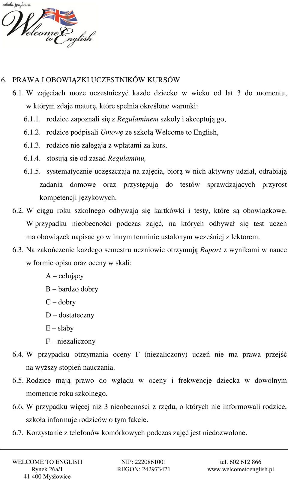 systematycznie uczęszczają na zajęcia, biorą w nich aktywny udział, odrabiają zadania domowe oraz przystępują do testów sprawdzających przyrost kompetencji językowych. 6.2.