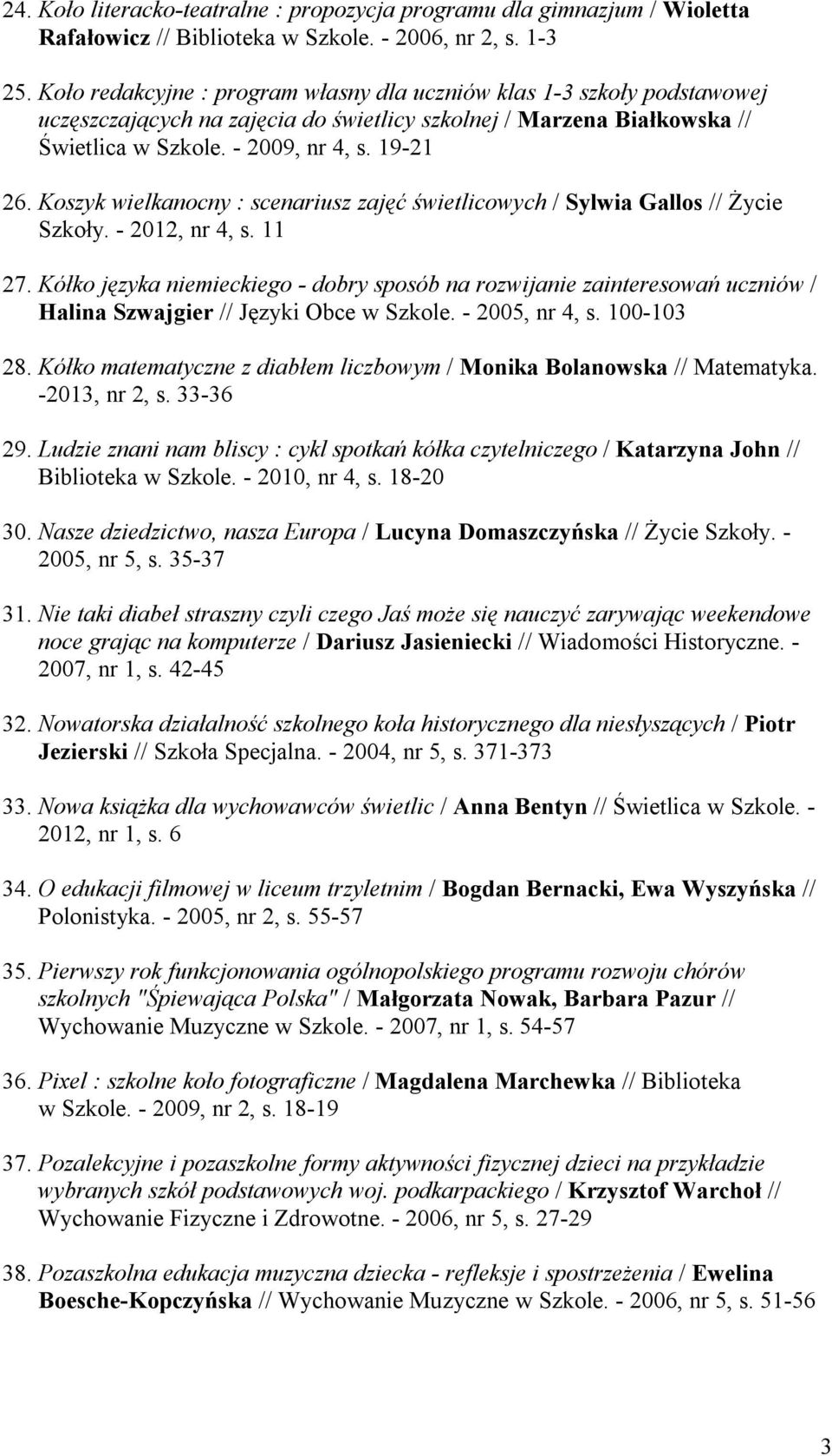 Koszyk wielkanocny : scenariusz zajęć świetlicowych / Sylwia Gallos // Życie Szkoły. - 2012, nr 4, s. 11 27.