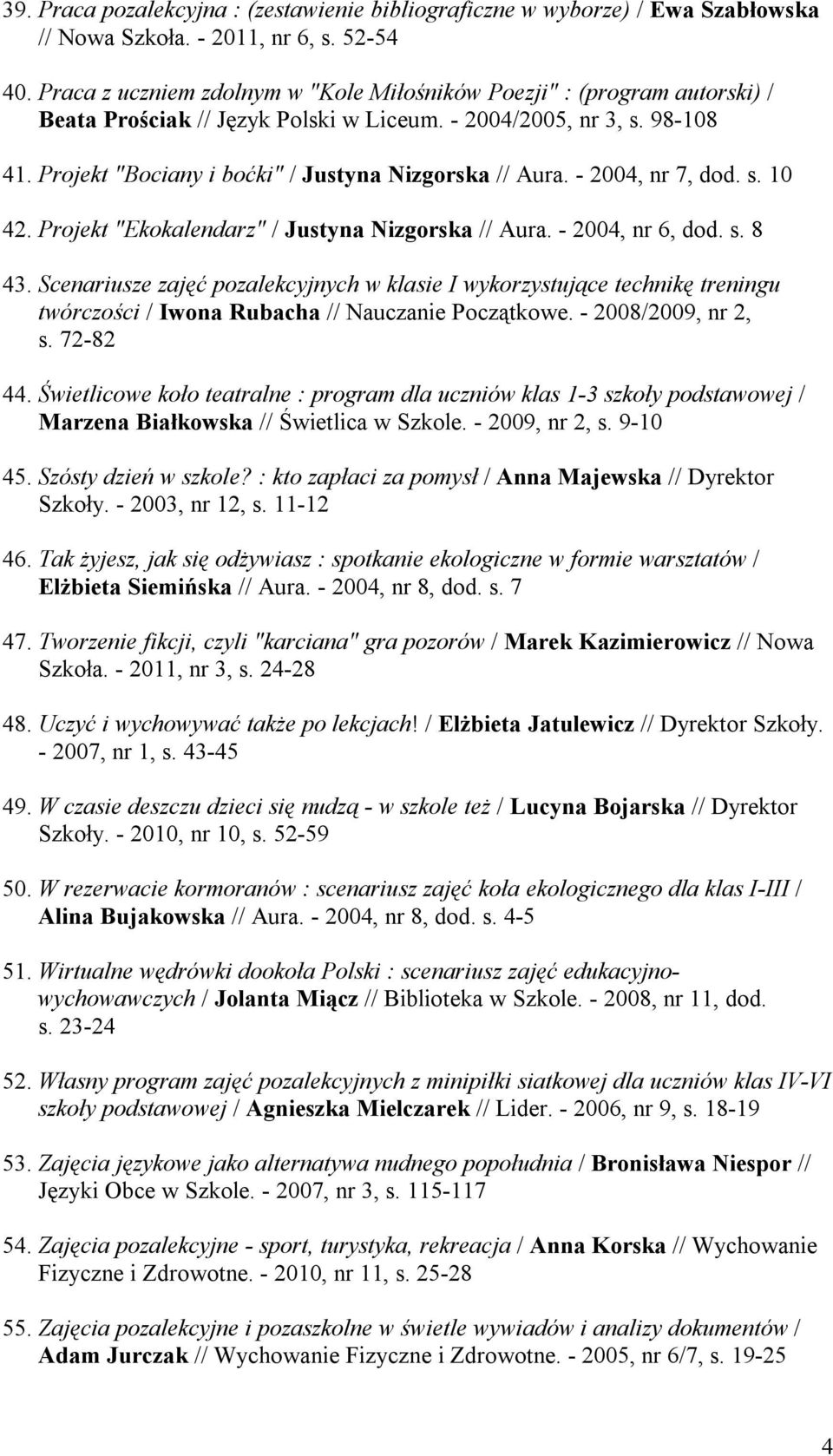 Projekt "Bociany i boćki" / Justyna Nizgorska // Aura. - 2004, nr 7, dod. s. 10 42. Projekt "Ekokalendarz" / Justyna Nizgorska // Aura. - 2004, nr 6, dod. s. 8 43.