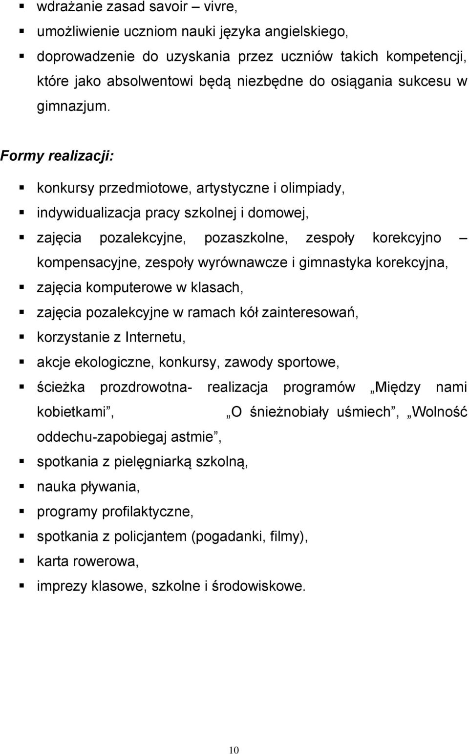Formy realizacji: konkursy przedmiotowe, artystyczne i olimpiady, indywidualizacja pracy szkolnej i domowej, zajęcia pozalekcyjne, pozaszkolne, zespoły korekcyjno kompensacyjne, zespoły wyrównawcze i