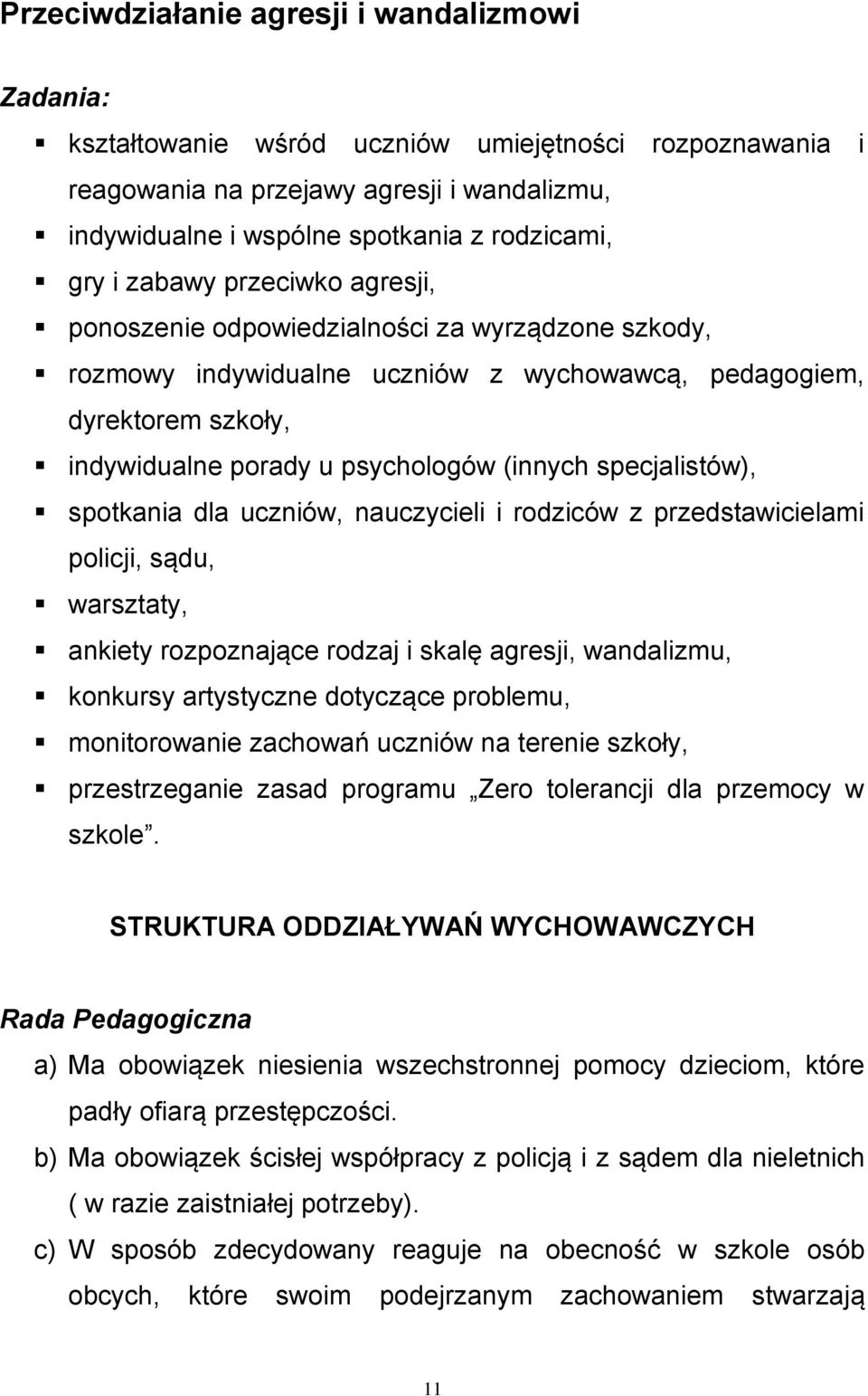 specjalistów), spotkania dla uczniów, nauczycieli i rodziców z przedstawicielami policji, sądu, warsztaty, ankiety rozpoznające rodzaj i skalę agresji, wandalizmu, konkursy artystyczne dotyczące