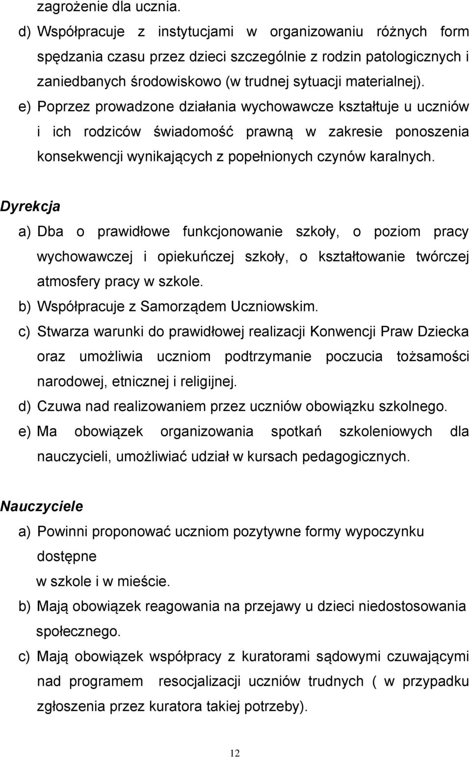 e) Poprzez prowadzone działania wychowawcze kształtuje u uczniów i ich rodziców świadomość prawną w zakresie ponoszenia konsekwencji wynikających z popełnionych czynów karalnych.