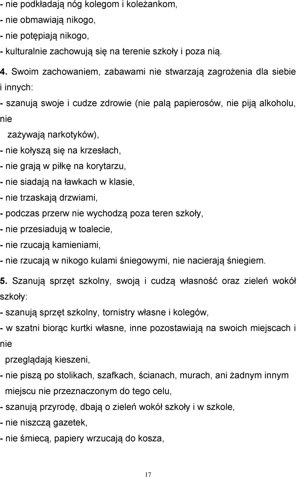 krzesłach, - nie grają w piłkę na korytarzu, - nie siadają na ławkach w klasie, - nie trzaskają drzwiami, - podczas przerw nie wychodzą poza teren szkoły, - nie przesiadują w toalecie, - nie rzucają