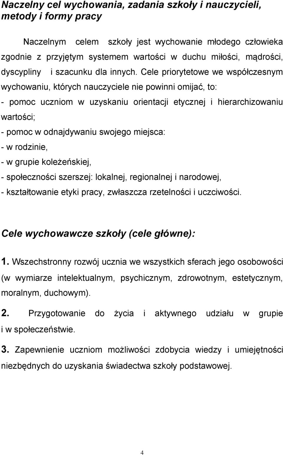 Cele priorytetowe we współczesnym wychowaniu, których nauczyciele nie powinni omijać, to: - pomoc uczniom w uzyskaniu orientacji etycznej i hierarchizowaniu wartości; - pomoc w odnajdywaniu swojego