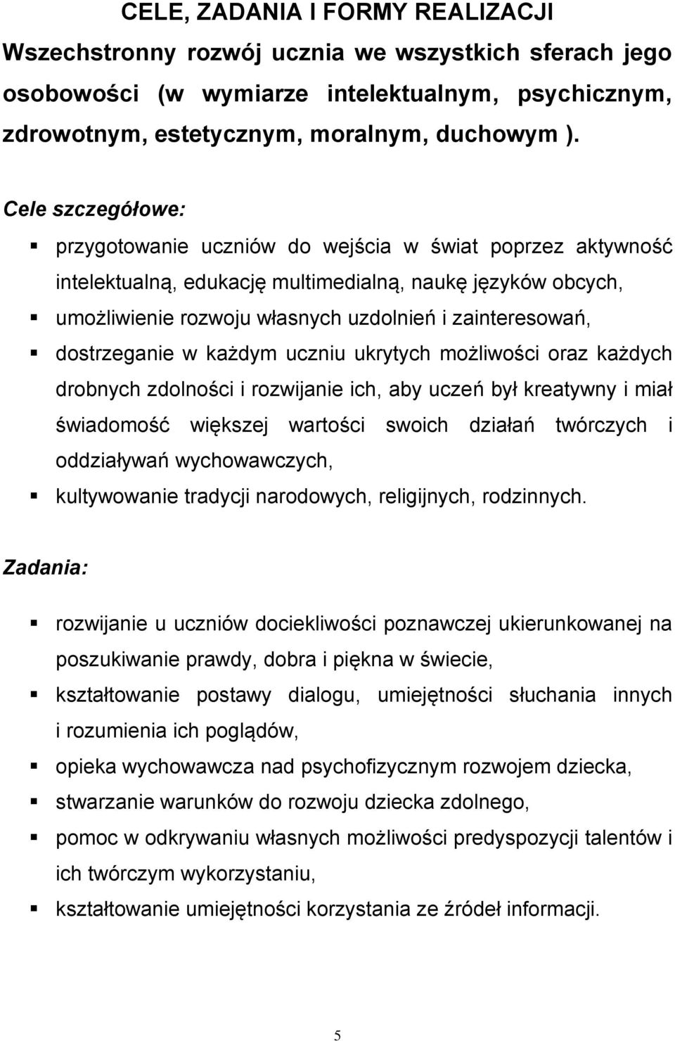 dostrzeganie w każdym uczniu ukrytych możliwości oraz każdych drobnych zdolności i rozwijanie ich, aby uczeń był kreatywny i miał świadomość większej wartości swoich działań twórczych i oddziaływań