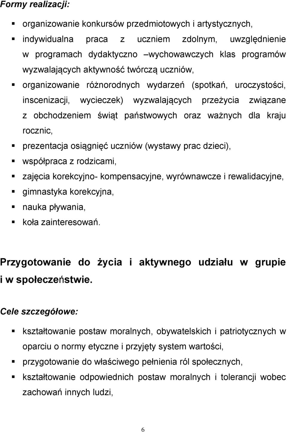 kraju rocznic, prezentacja osiągnięć uczniów (wystawy prac dzieci), współpraca z rodzicami, zajęcia korekcyjno- kompensacyjne, wyrównawcze i rewalidacyjne, gimnastyka korekcyjna, nauka pływania, koła