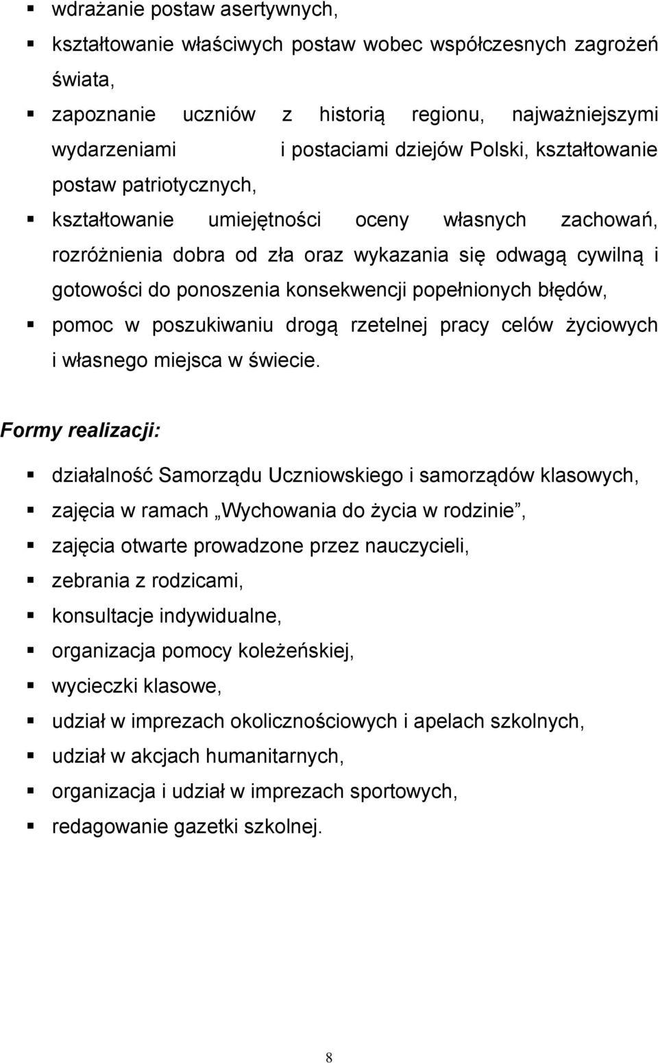 popełnionych błędów, pomoc w poszukiwaniu drogą rzetelnej pracy celów życiowych i własnego miejsca w świecie.