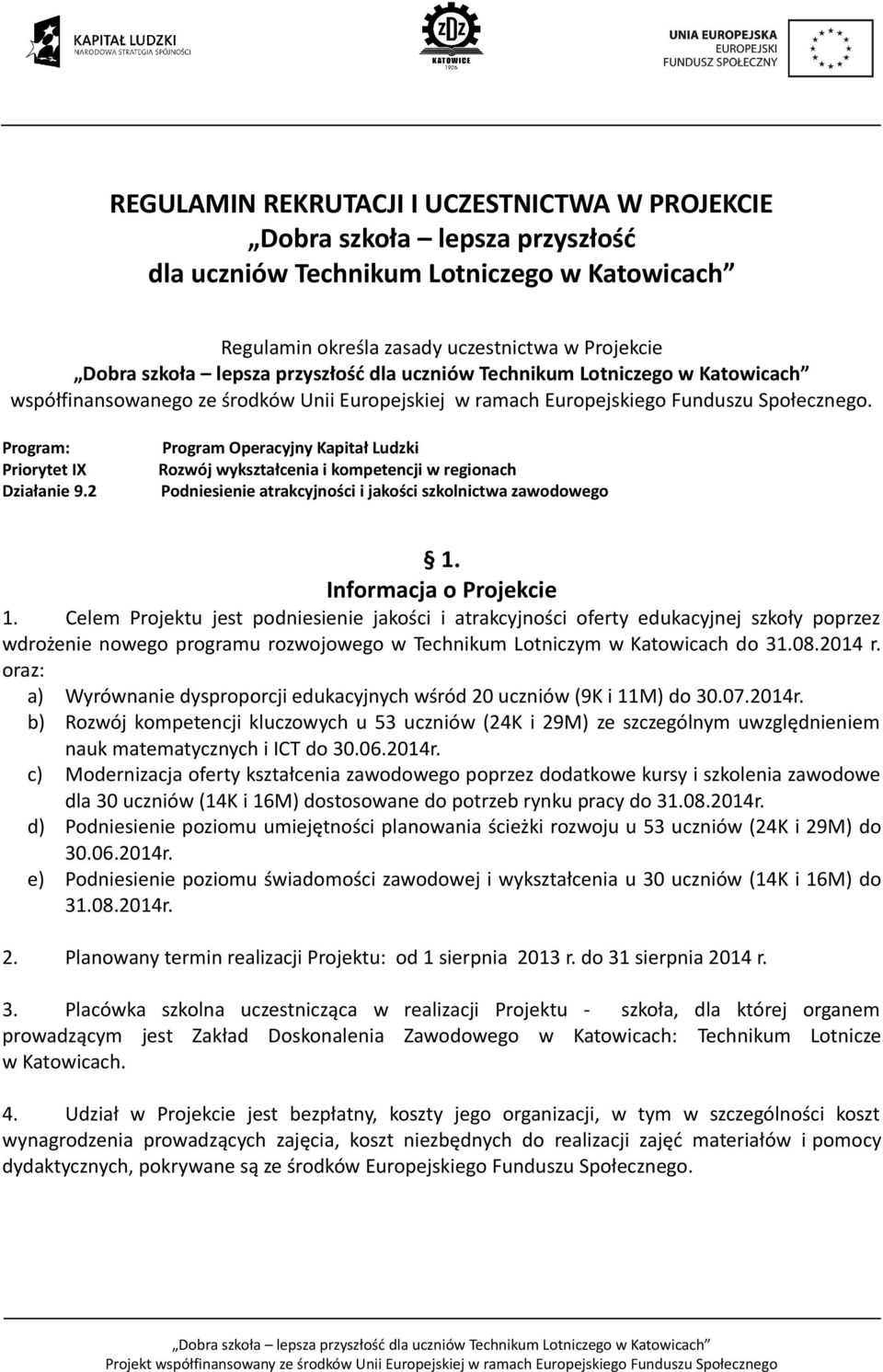 2 Program Operacyjny Kapitał Ludzki Rozwój wykształcenia i kompetencji w regionach Podniesienie atrakcyjności i jakości szkolnictwa zawodowego 1. Informacja o Projekcie 1.