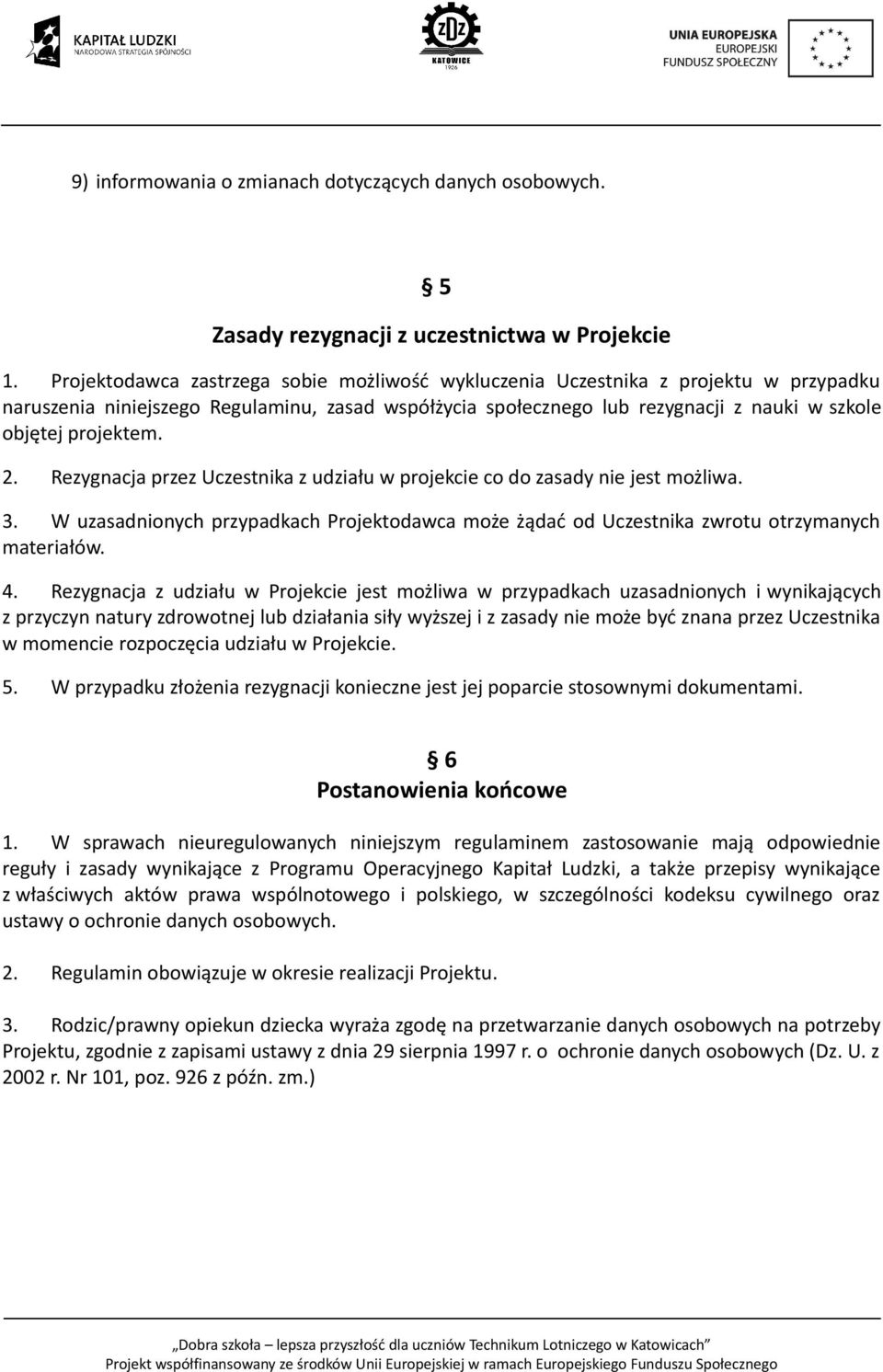 2. Rezygnacja przez Uczestnika z udziału w projekcie co do zasady nie jest możliwa. 3. W uzasadnionych przypadkach Projektodawca może żądać od Uczestnika zwrotu otrzymanych materiałów. 4.