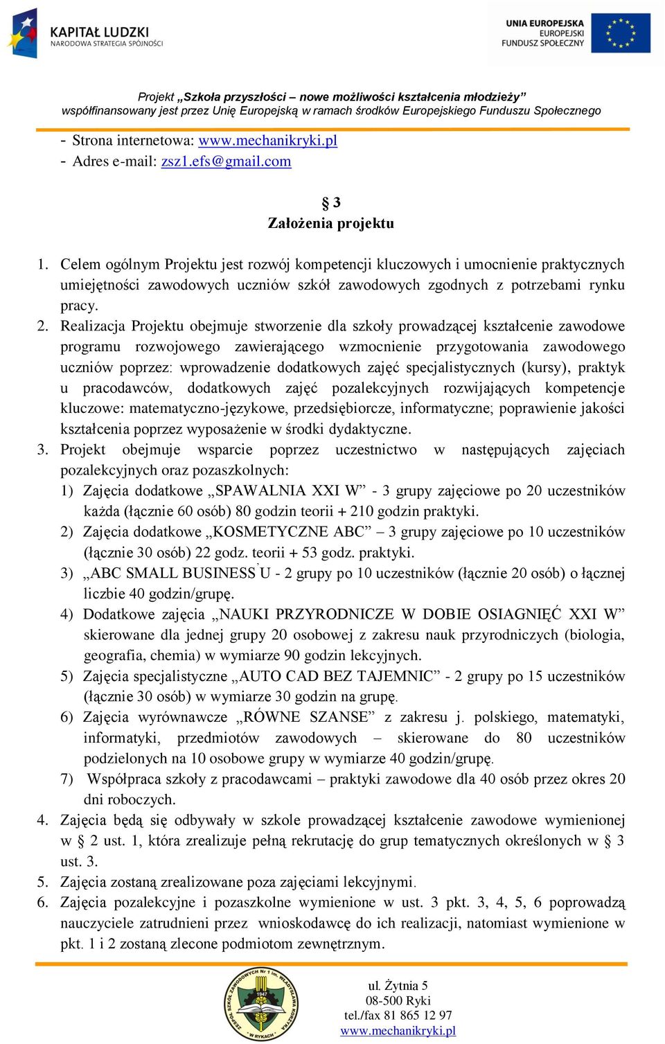Realizacja Projektu obejmuje stworzenie dla szkoły prowadzącej kształcenie zawodowe programu rozwojowego zawierającego wzmocnienie przygotowania zawodowego uczniów poprzez: wprowadzenie dodatkowych
