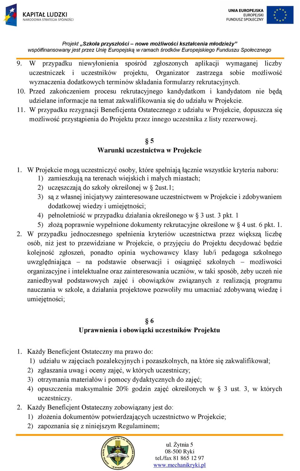 W przypadku rezygnacji Beneficjenta Ostatecznego z udziału w Projekcie, dopuszcza się możliwość przystąpienia do Projektu przez innego uczestnika z listy rezerwowej.