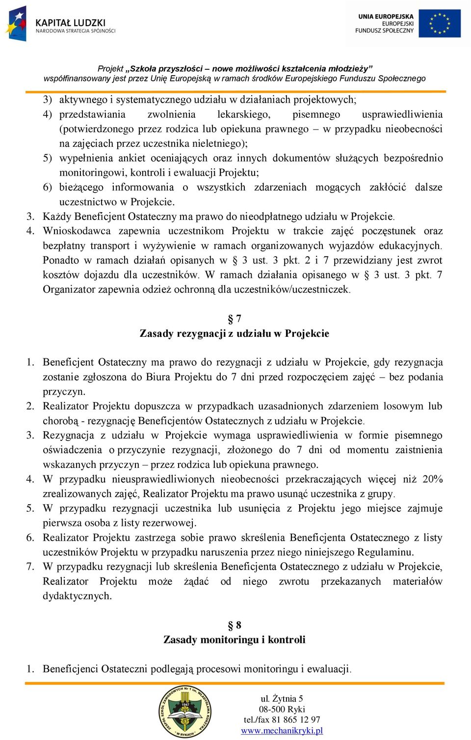 bieżącego informowania o wszystkich zdarzeniach mogących zakłócić dalsze uczestnictwo w Projekcie. 3. Każdy Beneficjent Ostateczny ma prawo do nieodpłatnego udziału w Projekcie. 4.