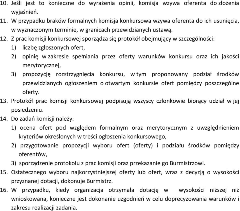 Z prac komisji konkursowej sporządza się protokół obejmujący w szczególności: 1) liczbę zgłoszonych ofert, 2) opinię w zakresie spełniania przez oferty warunków konkursu oraz ich jakości