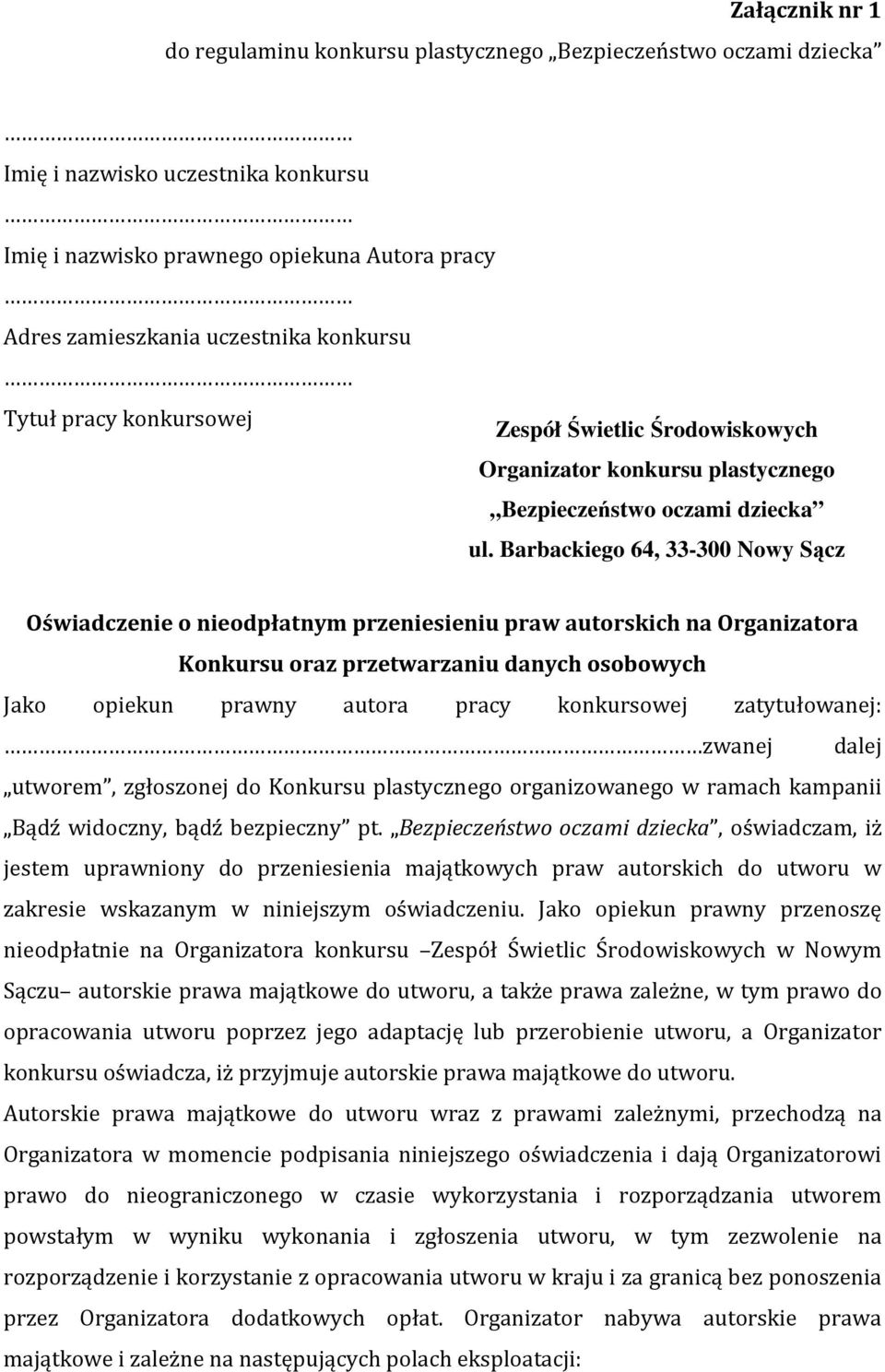 Barbackiego 64, 33-300 Nowy Sącz Oświadczenie o nieodpłatnym przeniesieniu praw autorskich na Organizatora Konkursu oraz przetwarzaniu danych osobowych Jako opiekun prawny autora pracy konkursowej