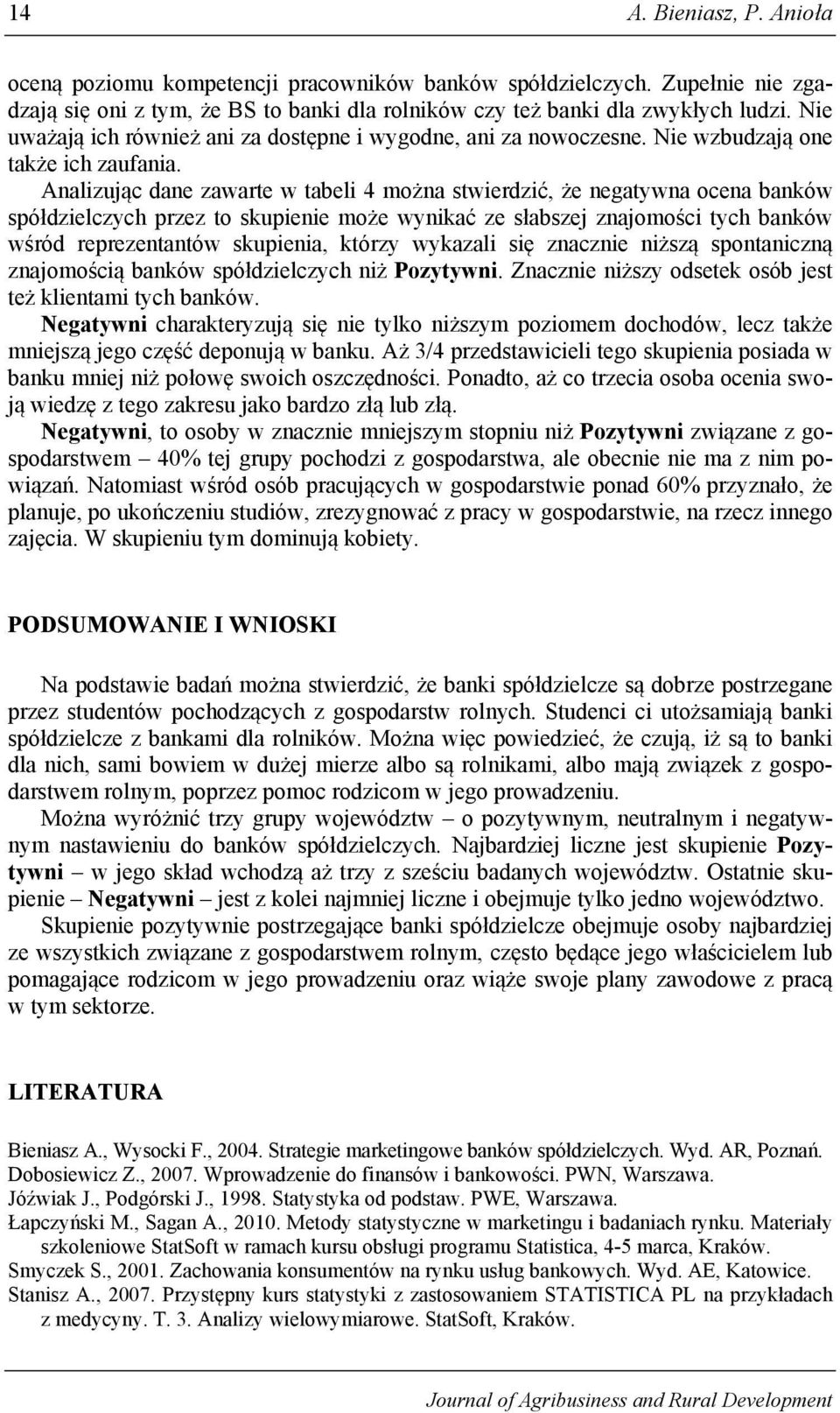 Analizując dane zawarte w tabeli 4 można stwierdzić, że negatywna ocena banków spółdzielczych przez to skupienie może wynikać ze słabszej znajomości tych banków wśród reprezentantów skupienia, którzy