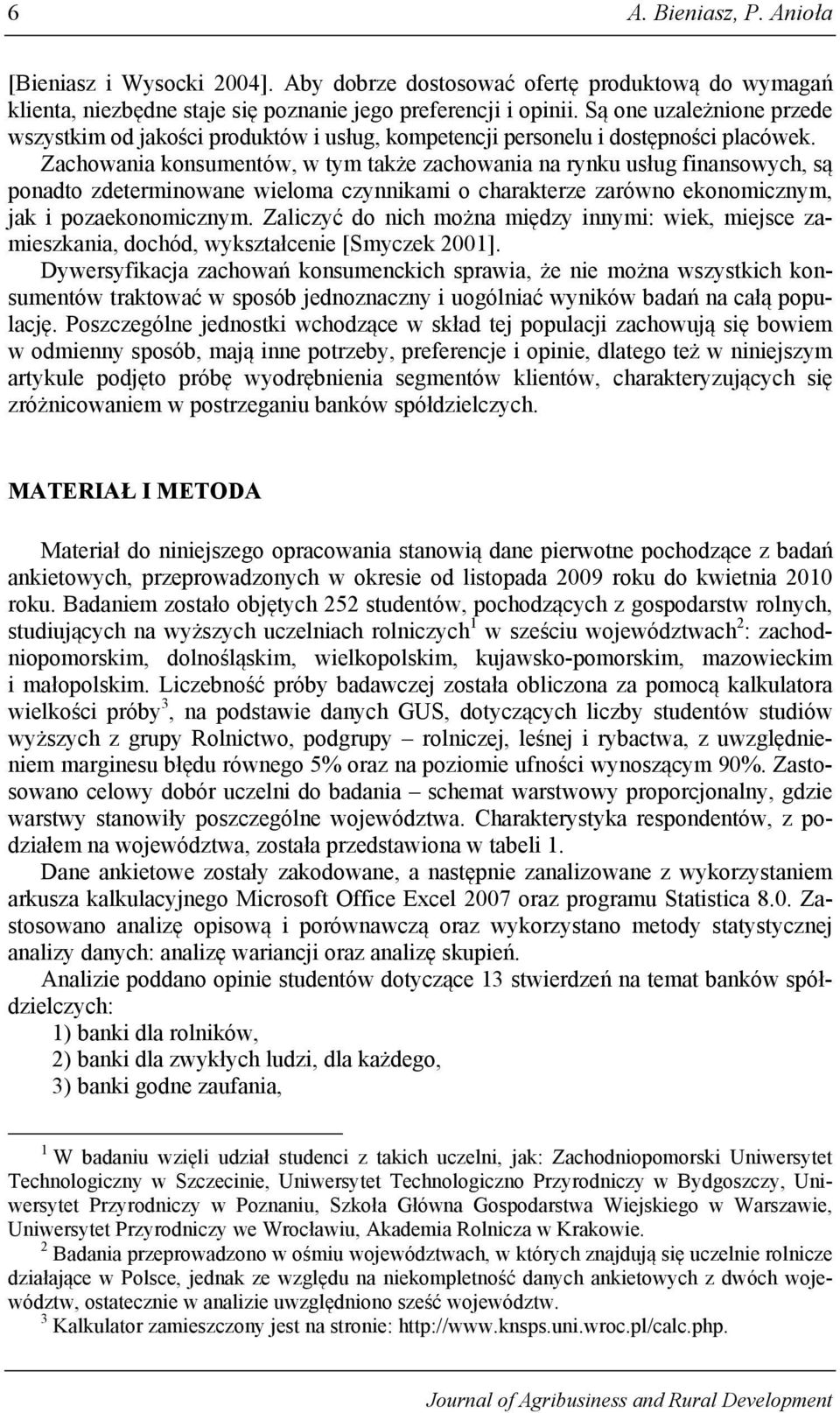Zachowania konsumentów, w tym także zachowania na rynku usług finansowych, są ponadto zdeterminowane wieloma czynnikami o charakterze zarówno ekonomicznym, jak i pozaekonomicznym.