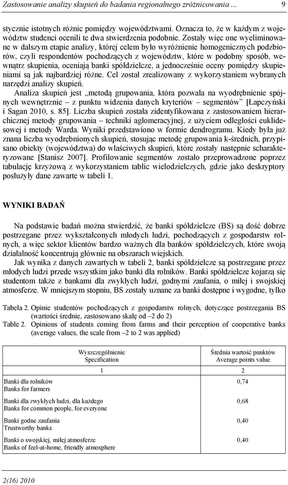 Zostały więc one wyeliminowane w dalszym etapie analizy, której celem było wyróżnienie homogenicznych podzbiorów, czyli respondentów pochodzących z województw, które w podobny sposób, wewnątrz