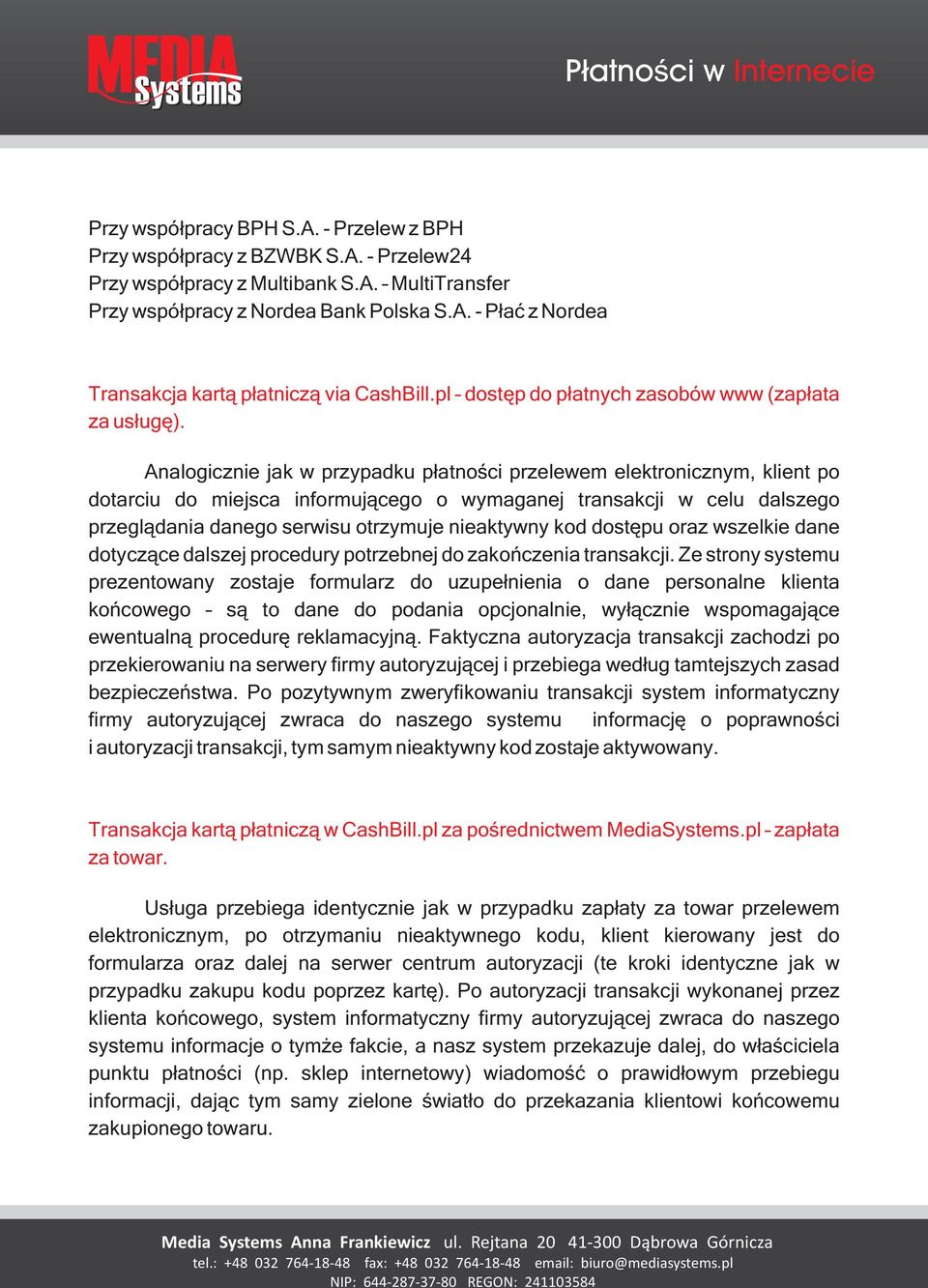 Analogicznie jak w przypadku p³atnoœci przelewem elektronicznym, klient po dotarciu do miejsca informuj¹cego o wymaganej transakcji w celu dalszego przegl¹dania danego serwisu otrzymuje nieaktywny