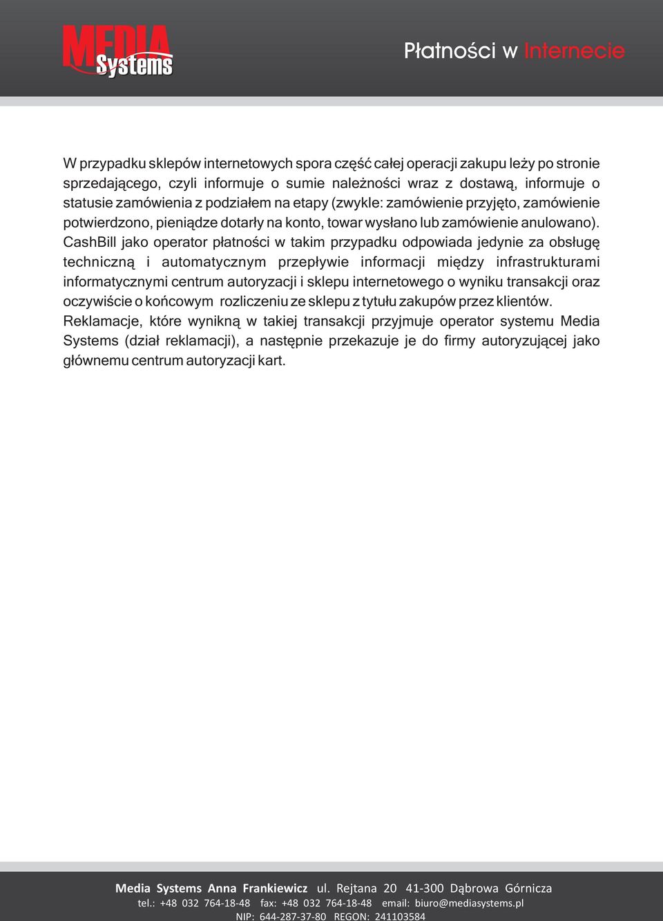 CashBill jako operator p³atnoœci w takim przypadku odpowiada jedynie za obs³ugê techniczn¹ i automatycznym przep³ywie informacji miêdzy infrastrukturami informatycznymi centrum autoryzacji i sklepu