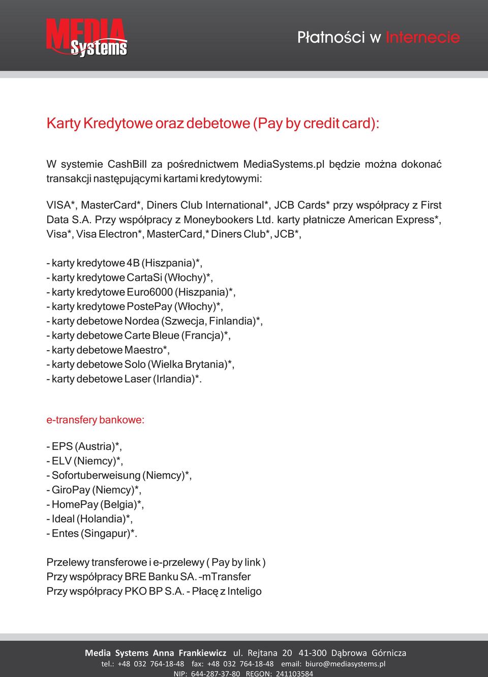 karty p³atnicze American Express*, Visa*, Visa Electron*, MasterCard,* Diners Club*, JCB*, - karty kredytowe 4B (Hiszpania)*, - karty kredytowe CartaSi (W³ochy)*, - karty kredytowe Euro6000