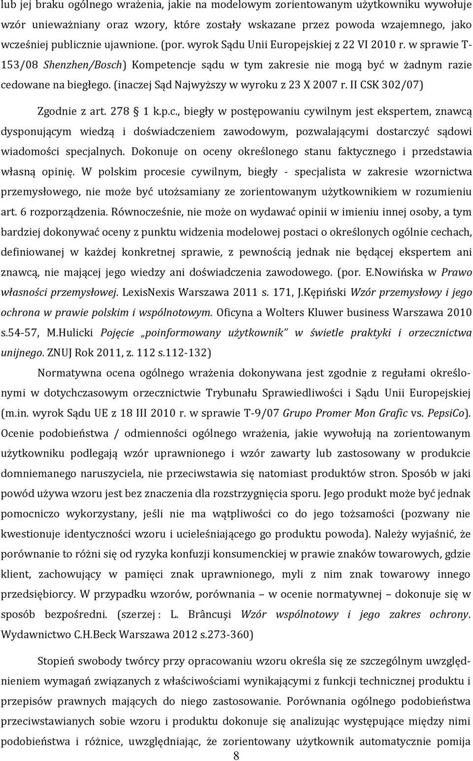 (inaczej Sąd Najwyższy w wyroku z 23 X 2007 r. II CSK 302/07) Zgodnie z art. 278 1 k.p.c., biegły w postępowaniu cywilnym jest ekspertem, znawcą dysponującym wiedzą i doświadczeniem zawodowym, pozwalającymi dostarczyć sądowi wiadomości specjalnych.