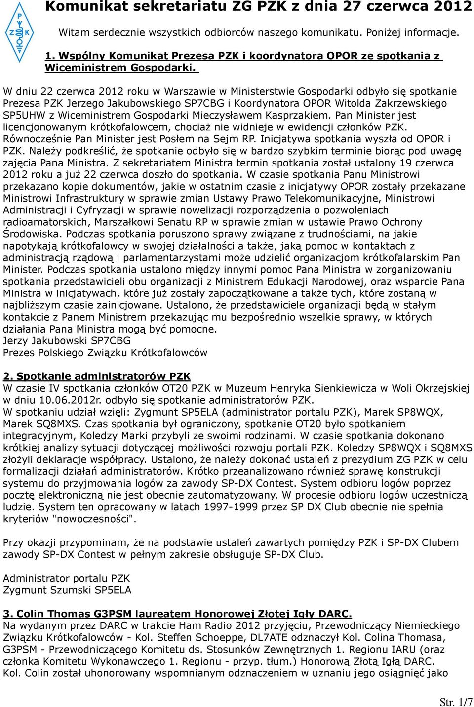 W dniu 22 czerwca 2012 roku w Warszawie w Ministerstwie Gospodarki odbyło się spotkanie Prezesa PZK Jerzego Jakubowskiego SP7CBG i Koordynatora OPOR Witolda Zakrzewskiego SP5UHW z Wiceministrem