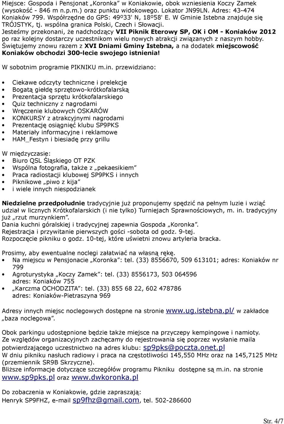 Jesteśmy przekonani, że nadchodzący VII Piknik Eterowy SP, OK i OM - Koniaków 2012 po raz kolejny dostarczy uczestnikom wielu nowych atrakcji związanych z naszym hobby.